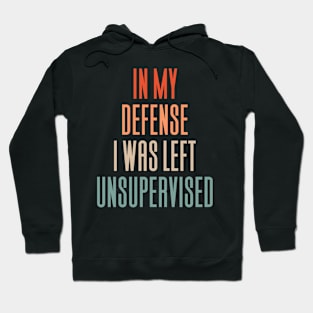 In My Defense I Was Left Unsupervised Hoodie